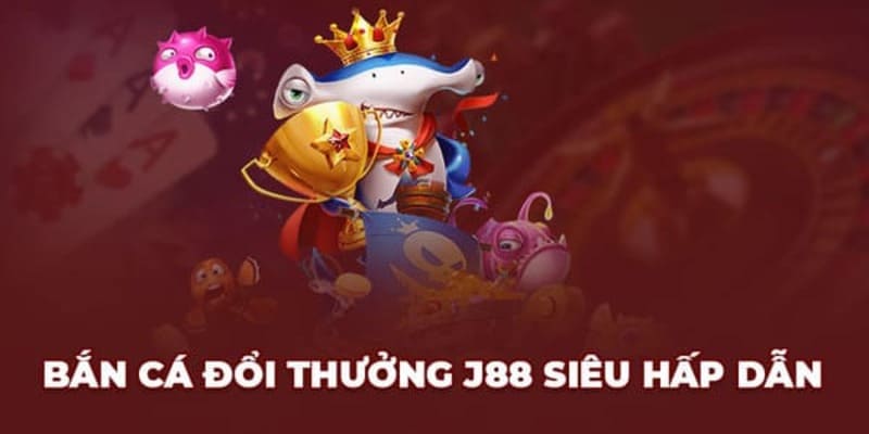 Giúp bạn tìm hiểu sơ lược về bắn cá tại J88